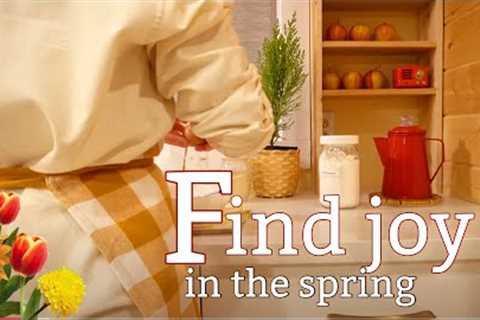 FIND JOY AT HOME IN THE SPRING | homemaking